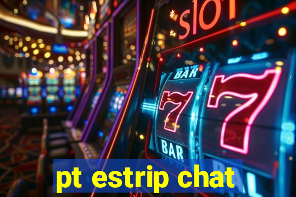 pt estrip chat